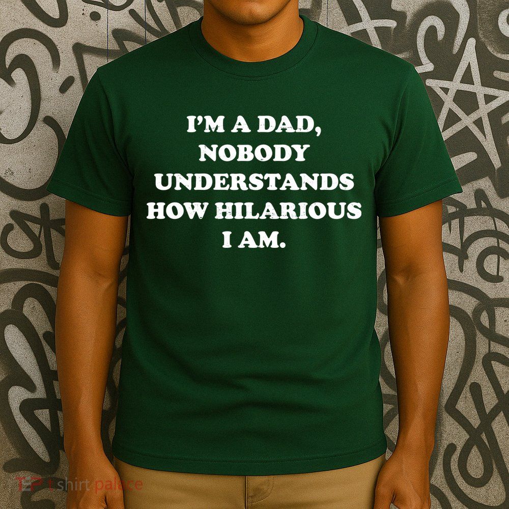 Im A Dad Nobody Understands How Hilarious I Am T-Shirt