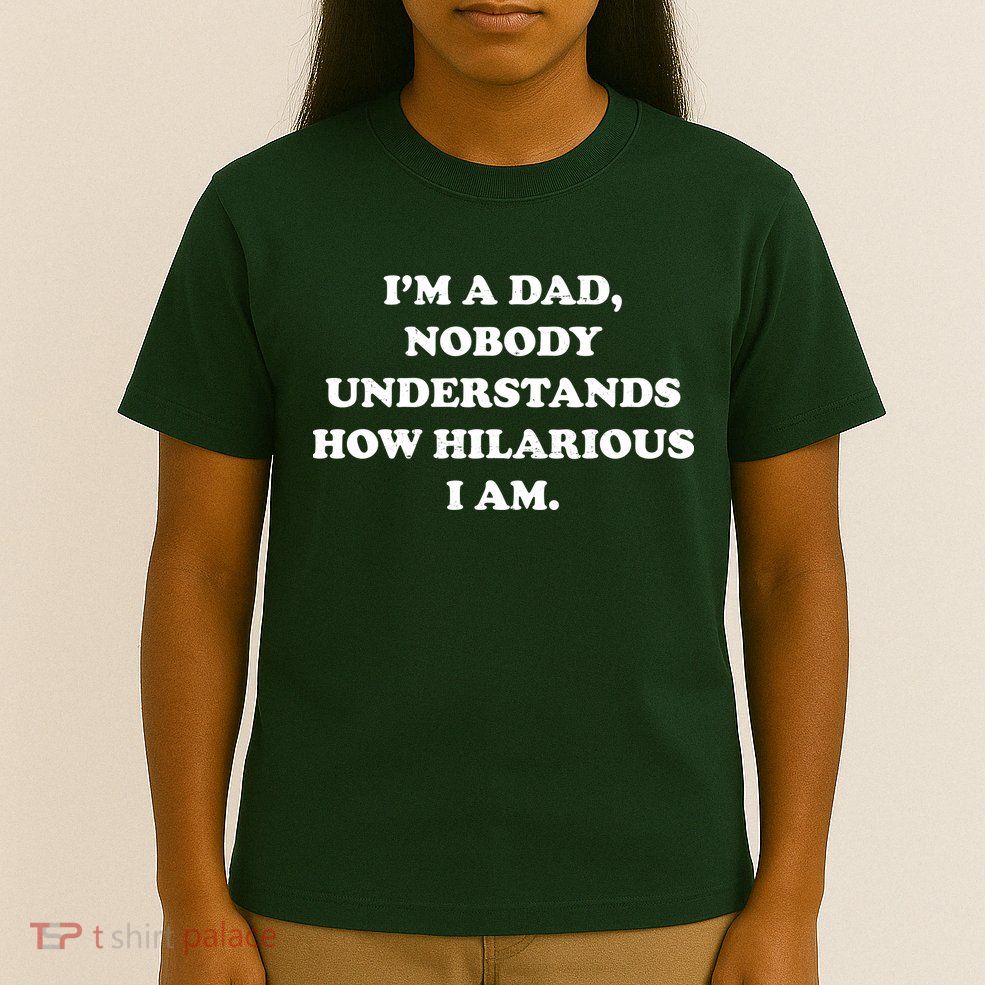 Im A Dad Nobody Understands How Hilarious I Am T-Shirt