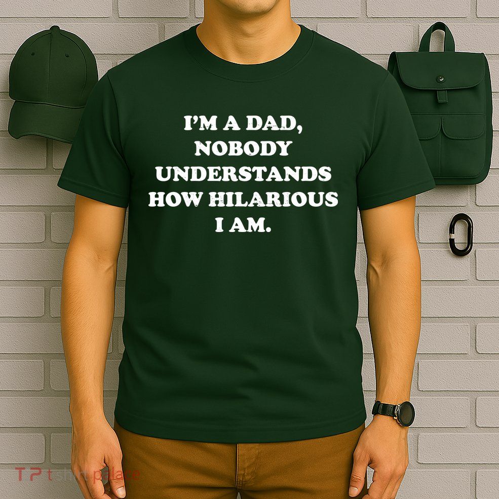 Im A Dad Nobody Understands How Hilarious I Am T-Shirt