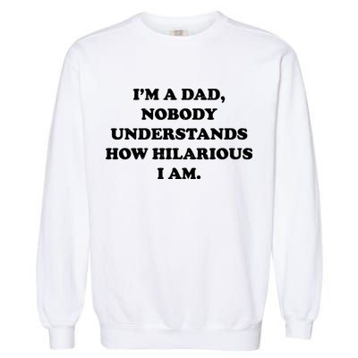 Im A Dad Nobody Understands How Hilarious I Am Garment-Dyed Sweatshirt