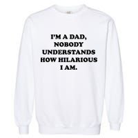 Im A Dad Nobody Understands How Hilarious I Am Garment-Dyed Sweatshirt