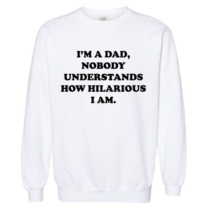 Im A Dad Nobody Understands How Hilarious I Am Garment-Dyed Sweatshirt