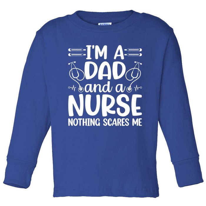 Im A Dad And A Nurse Nothing Scares Me Meaningful Gift Toddler Long Sleeve Shirt