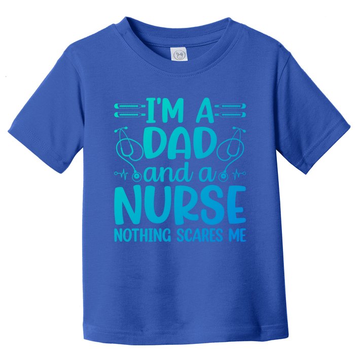 Im A Dad And A Nurse Nothing Scares Me Meaningful Gift Toddler T-Shirt