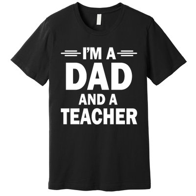 I’M A DAD AND A TEACHER Premium T-Shirt