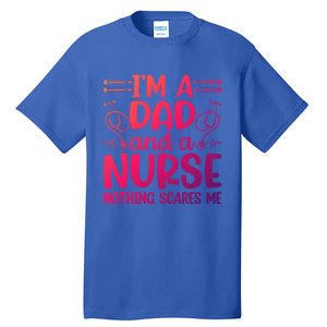 Im A Dad And A Nurse Nothing Scares Me Meaningful Gift Tall T-Shirt