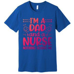 Im A Dad And A Nurse Nothing Scares Me Meaningful Gift Premium T-Shirt