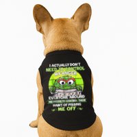 I Actually Dont Need To Control My Anger Everyone Around Me Doggie Tank