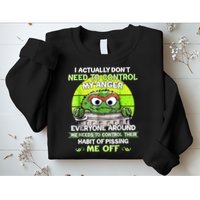 I Actually Dont Need To Control My Anger Everyone Around Me Sweatshirt