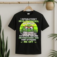 I Actually Dont Need To Control My Anger Everyone Around Me T-Shirt