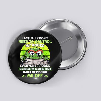 I Actually Dont Need To Control My Anger Everyone Around Me Button