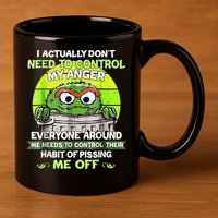 I Actually Dont Need To Control My Anger Everyone Around Me 11oz C Handle Ceramic Mug