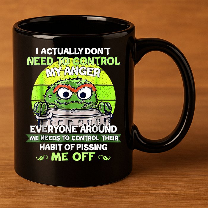 I Actually Dont Need To Control My Anger Everyone Around Me 11oz C Handle Ceramic Mug