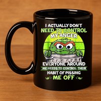 I Actually Dont Need To Control My Anger Everyone Around Me 11oz C Handle Ceramic Mug