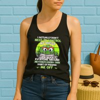 I Actually Dont Need To Control My Anger Everyone Around Me Womens Tank Top