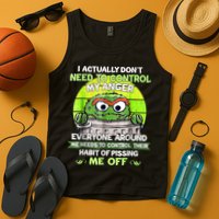 I Actually Dont Need To Control My Anger Everyone Around Me Tank Top