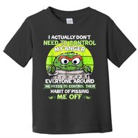 I Actually Dont Need To Control My Anger Everyone Around Me Toddler T-Shirt