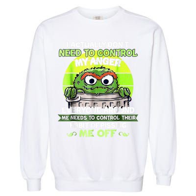 I Actually Dont Need To Control My Anger Everyone Around Me Garment-Dyed Sweatshirt