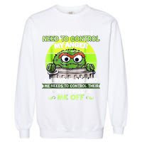 I Actually Dont Need To Control My Anger Everyone Around Me Garment-Dyed Sweatshirt