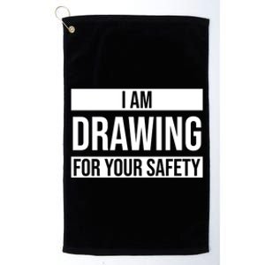 I Am Drawing For Your Safety Drawing Day Gift Platinum Collection Golf Towel