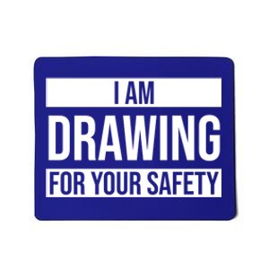 I Am Drawing For Your Safety Drawing Day Gift Mousepad