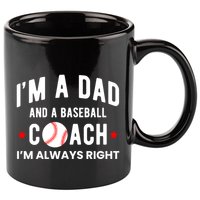 Im A Dad And A Baseball Coach Im Always Right Gift 11oz C Handle Ceramic Mug
