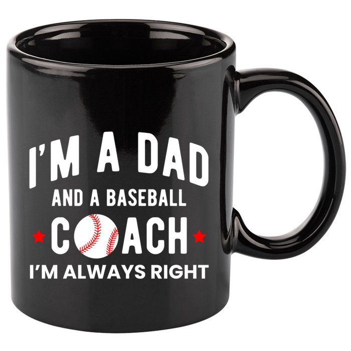 Im A Dad And A Baseball Coach Im Always Right Gift 11oz C Handle Ceramic Mug