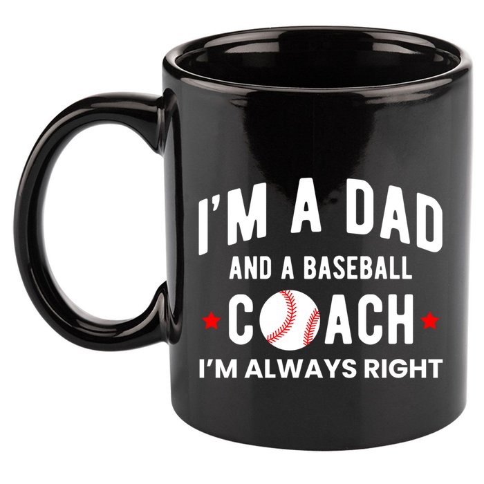 Im A Dad And A Baseball Coach Im Always Right Gift 11oz C Handle Ceramic Mug
