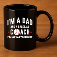 Im A Dad And A Baseball Coach Im Always Right Gift 11oz C Handle Ceramic Mug