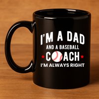 Im A Dad And A Baseball Coach Im Always Right Gift 11oz C Handle Ceramic Mug