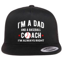 Im A Dad And A Baseball Coach Im Always Right Gift Flat Bill Trucker Hat