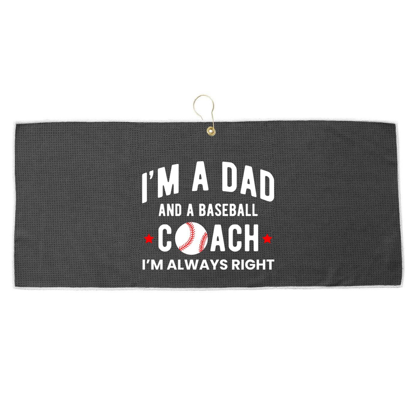 Im A Dad And A Baseball Coach Im Always Right Gift Large Microfiber Waffle Golf Towel