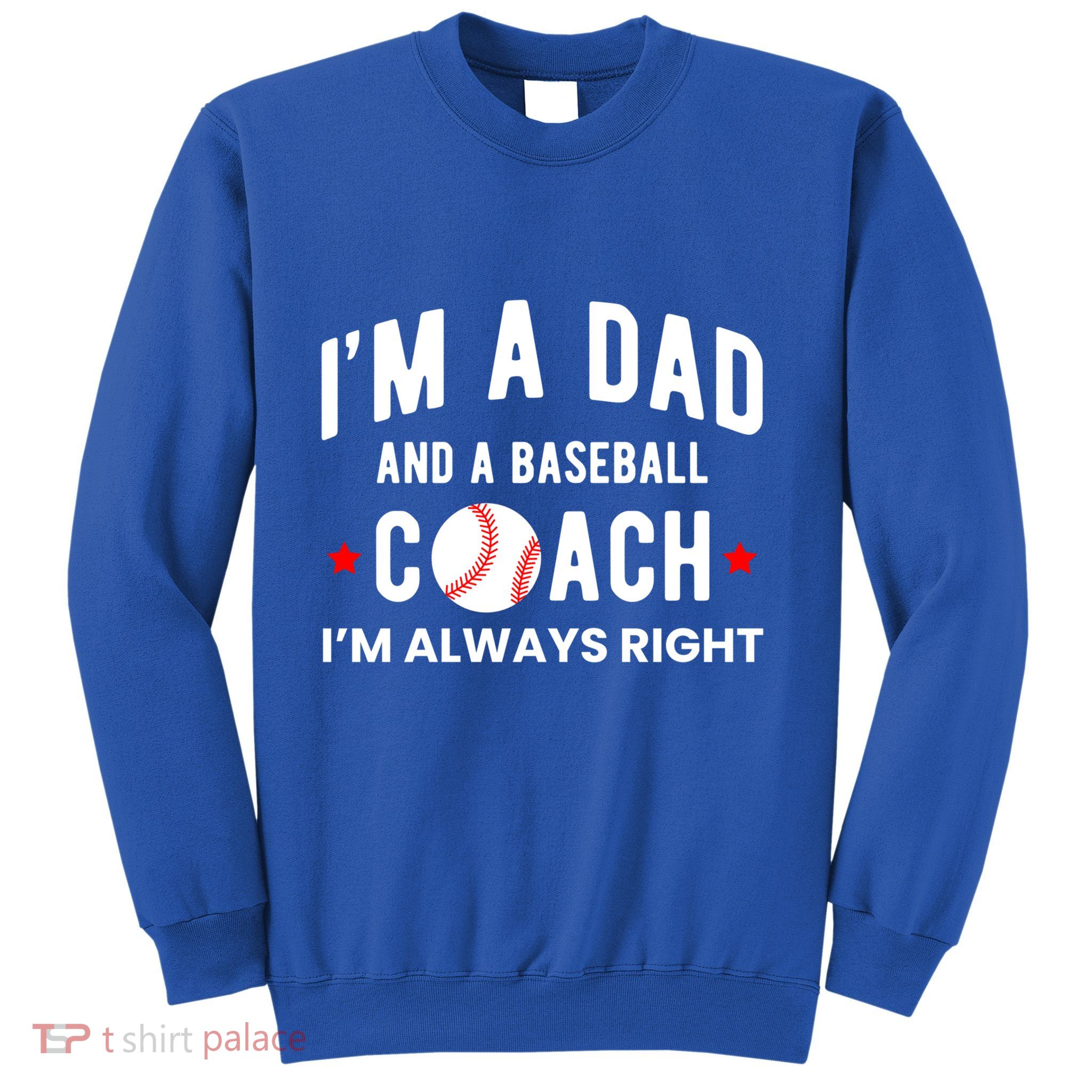 Im A Dad And A Baseball Coach Im Always Right Gift Sweatshirt