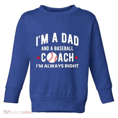 Im A Dad And A Baseball Coach Im Always Right Gift Toddler Sweatshirt