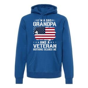 IM A Dad Grandpa And A Veteran Nothing Scares Me Premium Hoodie