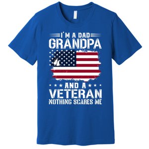 IM A Dad Grandpa And A Veteran Nothing Scares Me Premium T-Shirt