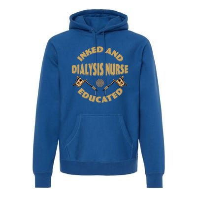 Inked And Educated Dialysis Nurse Gift Premium Hoodie