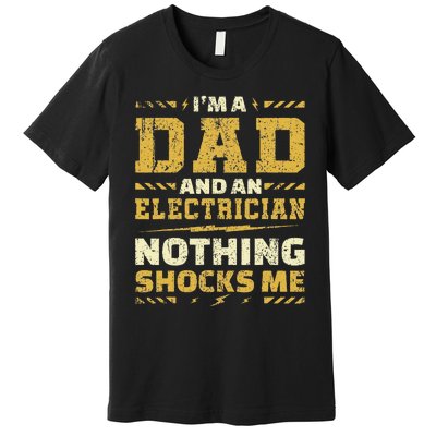 i'm an electrician and a dad nothing shocks me electrician Premium T-Shirt