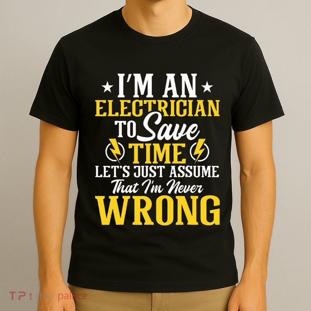 I'm An Electrician To Save Time Electrical Wiring Mechanic T-Shirt