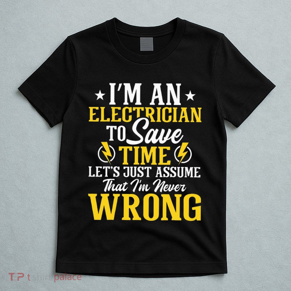I'm An Electrician To Save Time Electrical Wiring Mechanic T-Shirt