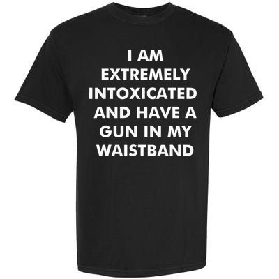 I Am Extremely Intoxicated And Have A Gun In My Waistband Comfort Colors T-Shirt