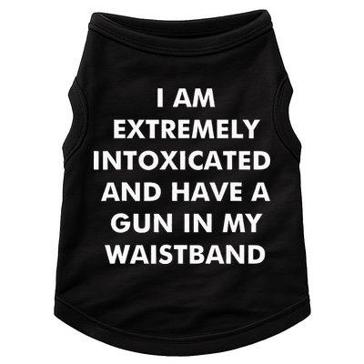 I Am Extremely Intoxicated And Have A Gun In My Waistband Doggie Tank