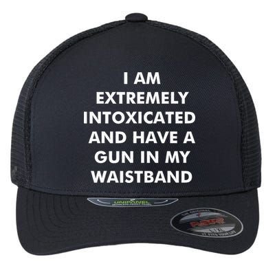 I Am Extremely Intoxicated And Have A Gun In My Waistband Flexfit Unipanel Trucker Cap