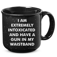I Am Extremely Intoxicated And Have A Gun In My Waistband 15oz Campfire Ceramic Mug
