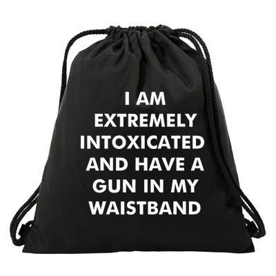 I Am Extremely Intoxicated And Have A Gun In My Waistband Drawstring Bag