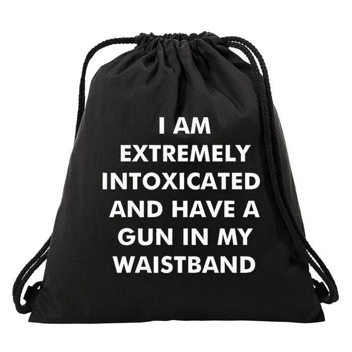 I Am Extremely Intoxicated And Have A Gun In My Waistband Drawstring Bag