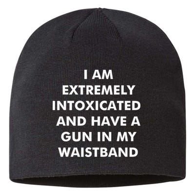 I Am Extremely Intoxicated And Have A Gun In My Waistband Sustainable Beanie