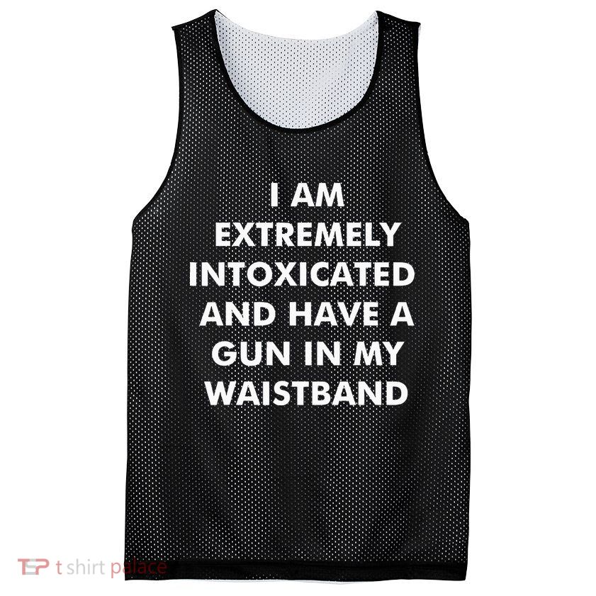 I Am Extremely Intoxicated And Have A Gun In My Waistband Mesh Reversible Basketball Jersey Tank