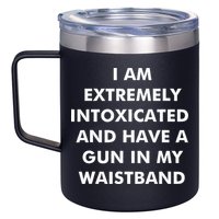 I Am Extremely Intoxicated And Have A Gun In My Waistband 12oz Stainless Steel Coffee Mug