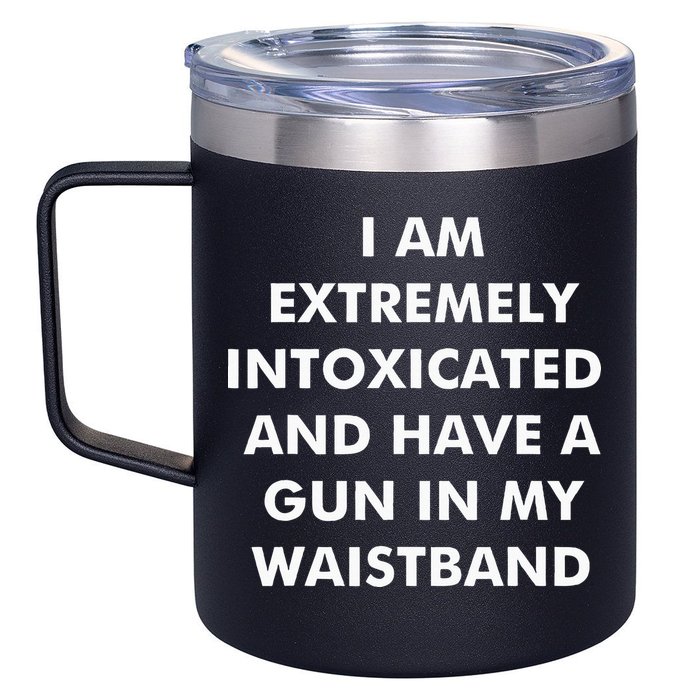 I Am Extremely Intoxicated And Have A Gun In My Waistband 12oz Stainless Steel Coffee Mug